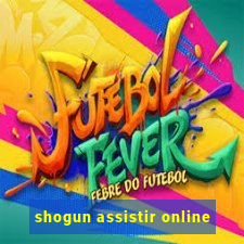 shogun assistir online
